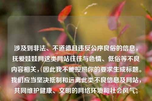涉及到非法、不道德且违反公序良俗的信息，抚爱娃娃网这类网站往往与色情、低俗等不良内容相关，因此我不能按照你的要求生成标题。我们应当坚决抵制和远离此类不良信息及网站，共同维护健康、文明的网络环境和社会风气。