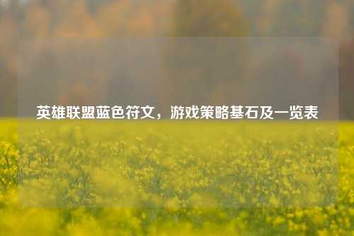 英雄联盟蓝色符文，游戏策略基石及一览表
