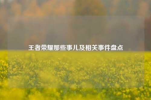 王者荣耀那些事儿及相关事件盘点
