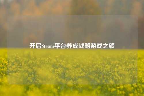 开启Steam平台养成战略游戏之旅