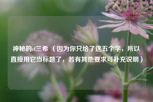神秘的cf兰希 （因为你只给了这五个字，所以直接用它当标题了，若有其他要求可补充说明）