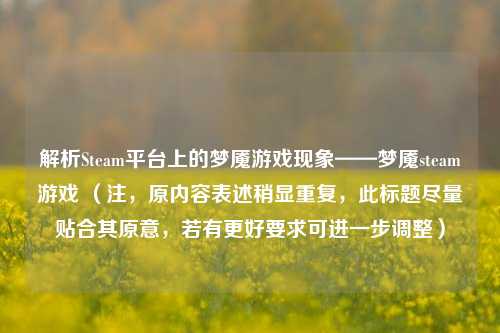 解析Steam平台上的梦魇游戏现象——梦魇steam游戏 （注，原内容表述稍显重复，此标题尽量贴合其原意，若有更好要求可进一步调整）