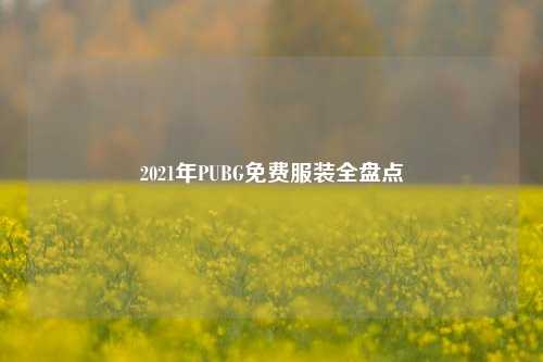 2021年PUBG免费服装全盘点