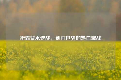 街霸背水逆战，动画世界的热血激战