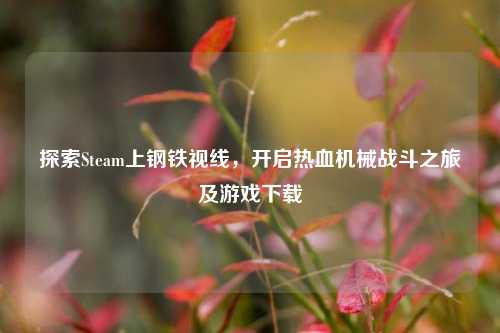 探索Steam上钢铁视线,开启热血机械战斗之旅及游戏下载
