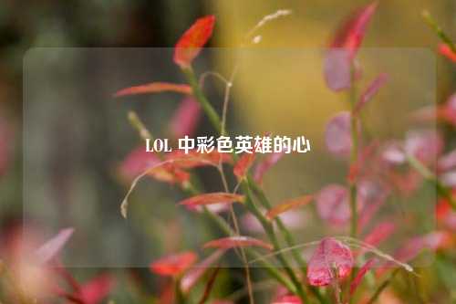 LOL 中彩色英雄的心